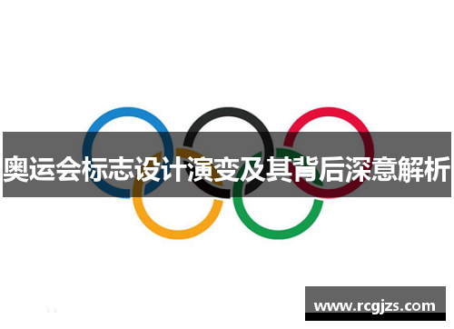 奥运会标志设计演变及其背后深意解析 奥运会标志设计演变及其背后深意解析