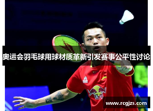 奥运会羽毛球用球材质革新引发赛事公平性讨论