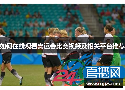 如何在线观看奥运会比赛视频及相关平台推荐 如何在线观看奥运会比赛视频及相关平台推荐