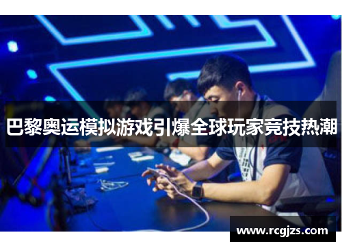 巴黎奥运模拟游戏引爆全球玩家竞技热潮